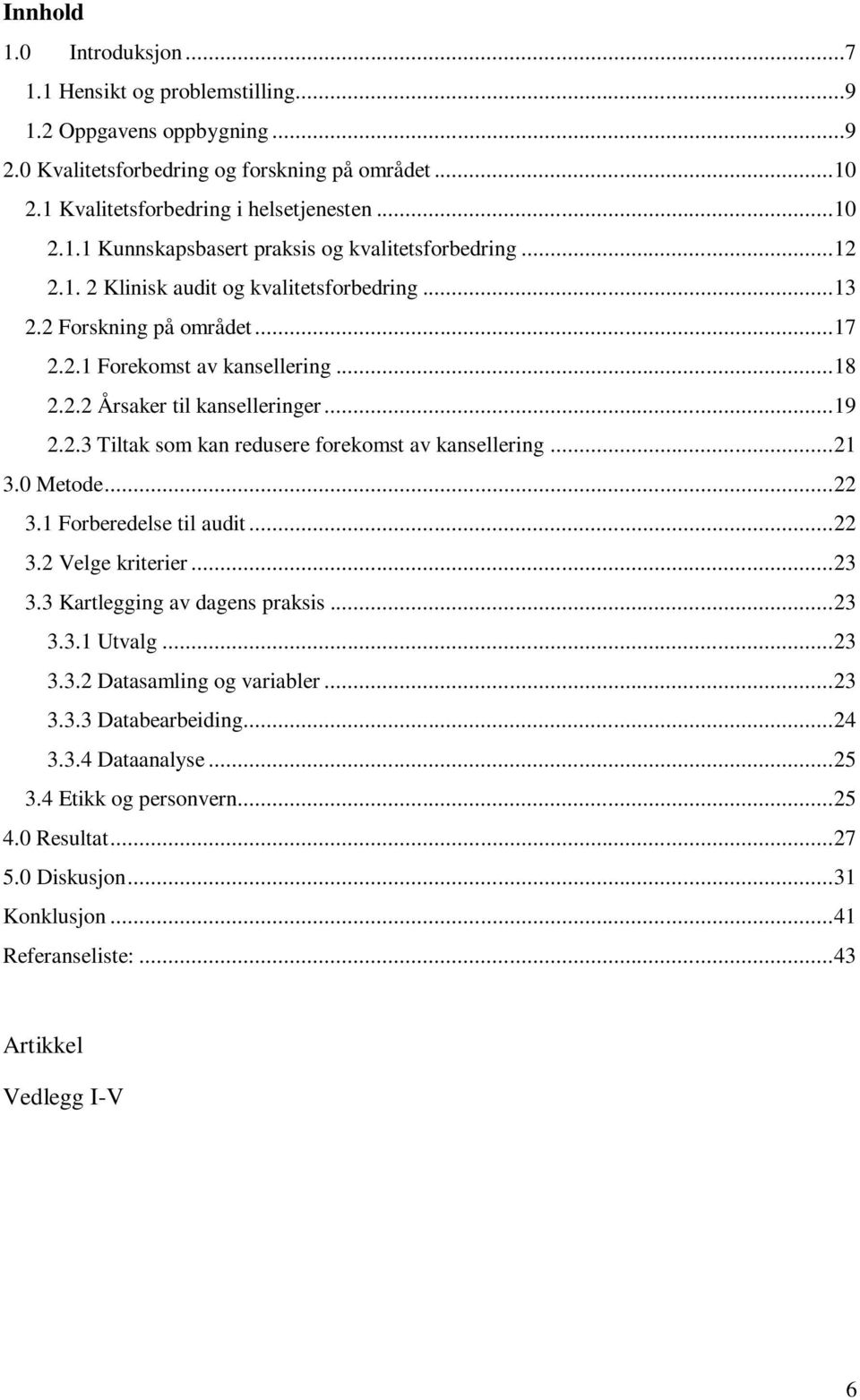 .. 21 3.0 Metode... 22 3.1 Forberedelse til audit... 22 3.2 Velge kriterier... 23 3.3 Kartlegging av dagens praksis... 23 3.3.1 Utvalg... 23 3.3.2 Datasamling og variabler... 23 3.3.3 Databearbeiding.