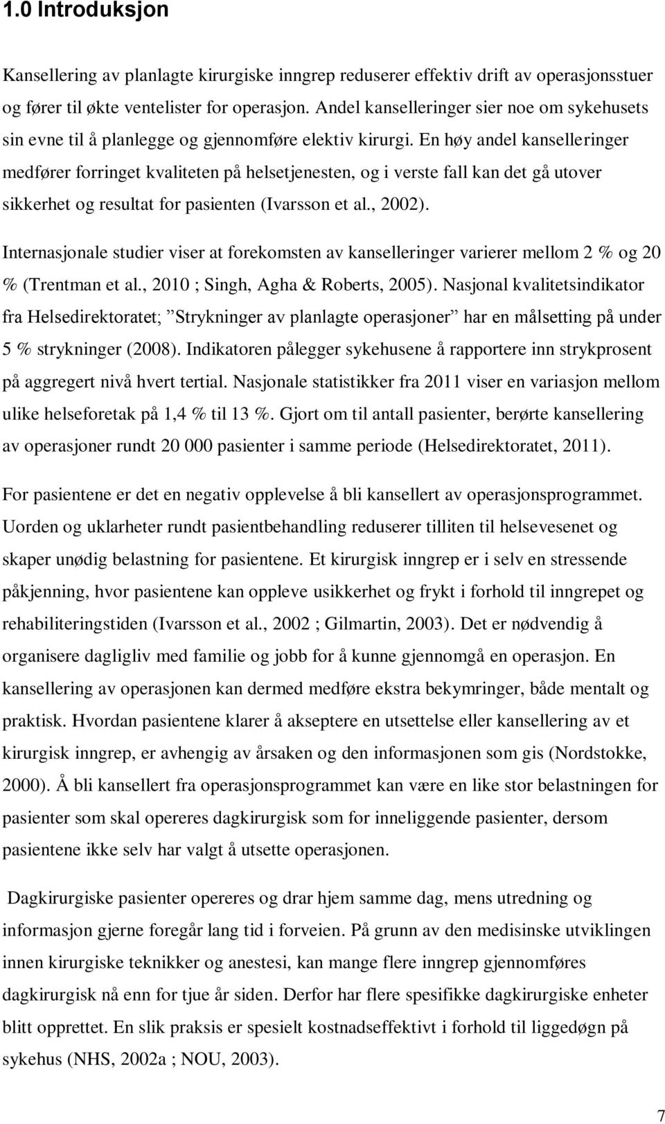 En høy andel kanselleringer medfører forringet kvaliteten på helsetjenesten, og i verste fall kan det gå utover sikkerhet og resultat for pasienten (Ivarsson et al., 2002).