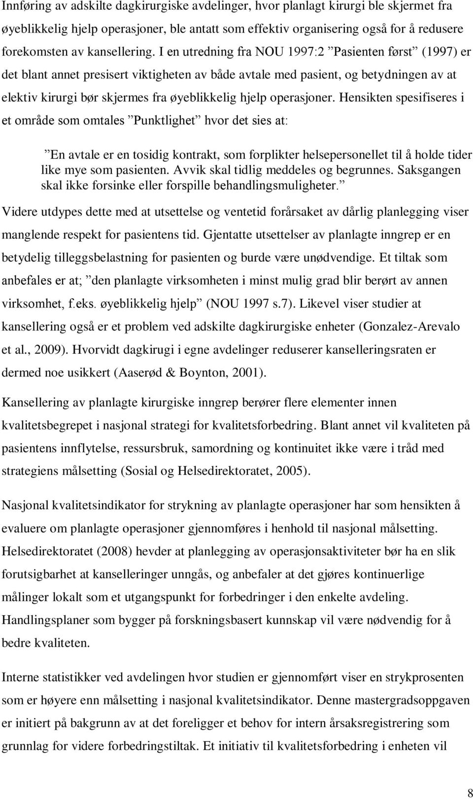 I en utredning fra NOU 1997:2 Pasienten først (1997) er det blant annet presisert viktigheten av både avtale med pasient, og betydningen av at elektiv kirurgi bør skjermes fra øyeblikkelig hjelp