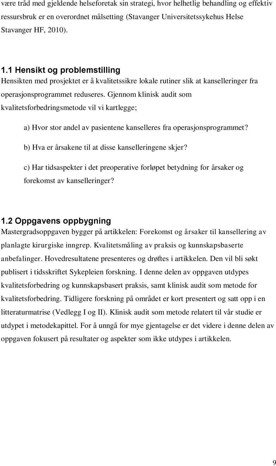 Gjennom klinisk audit som kvalitetsforbedringsmetode vil vi kartlegge; a) Hvor stor andel av pasientene kanselleres fra operasjonsprogrammet? b) Hva er årsakene til at disse kanselleringene skjer?