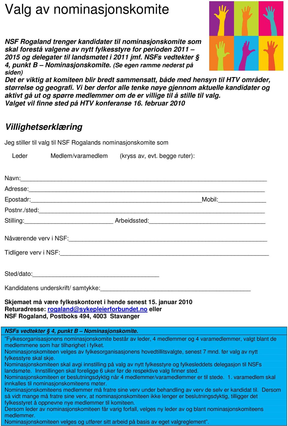 Vi ber derfor alle tenke nøye gjennom aktuelle kandidater og aktivt gå ut og spørre medlemmer om de er villige til å stille til valg. Valget vil finne sted på HTV konferanse 16.