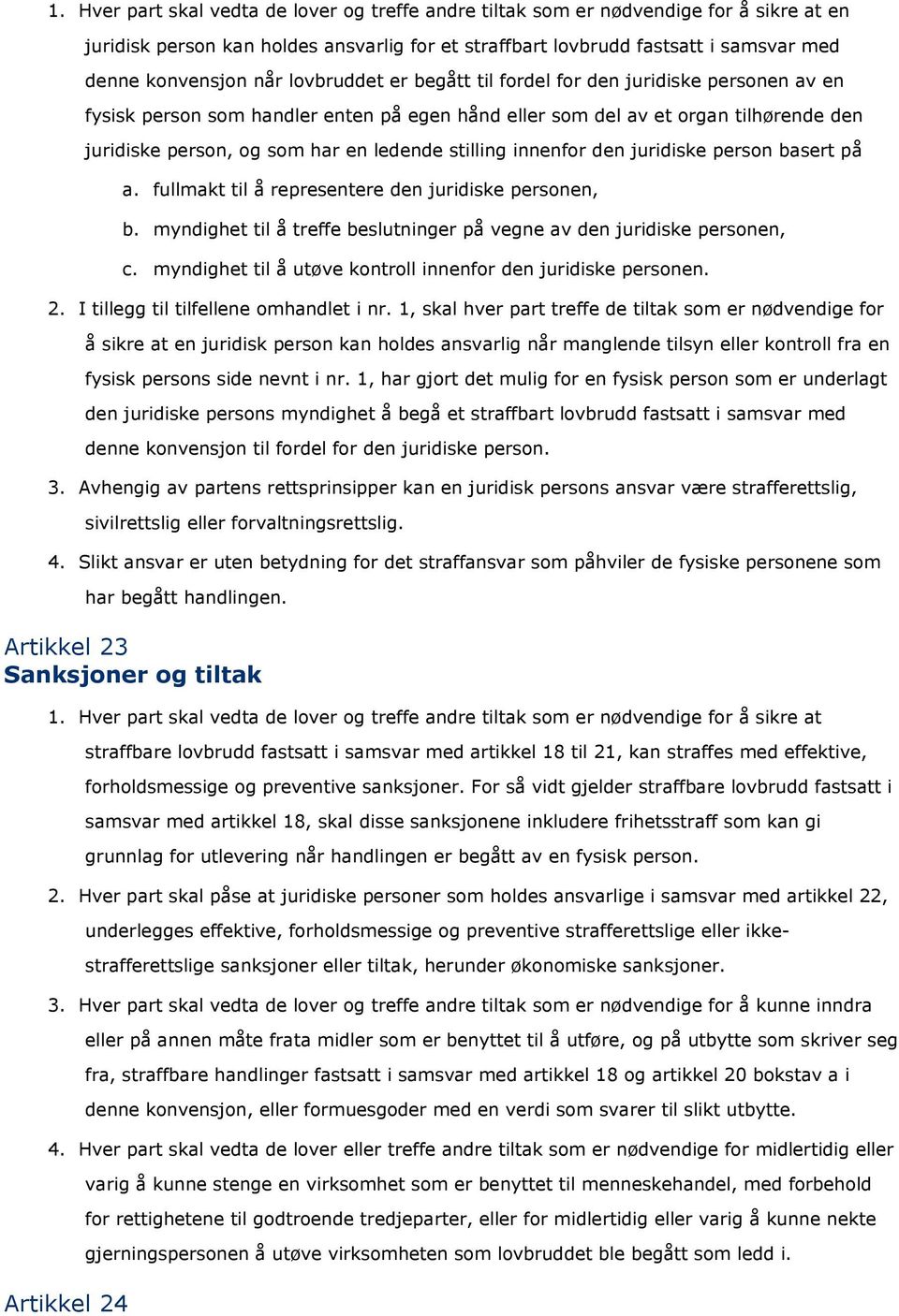 innenfor den juridiske person basert på a. fullmakt til å representere den juridiske personen, b. myndighet til å treffe beslutninger på vegne av den juridiske personen, c.