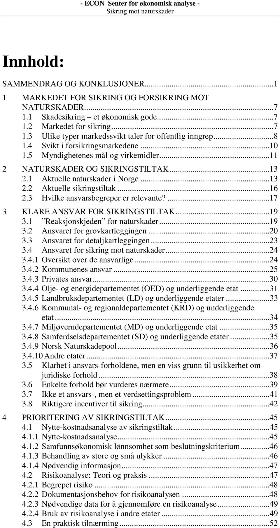 3 Hvilke ansvarsbegreper er relevante?...17 3 KLARE ANSVAR FOR SIKRINGSTILTAK...19 3.1 Reaksjonskjeden for naturskader...19 3.2 Ansvaret for grovkartleggingen...20 3.