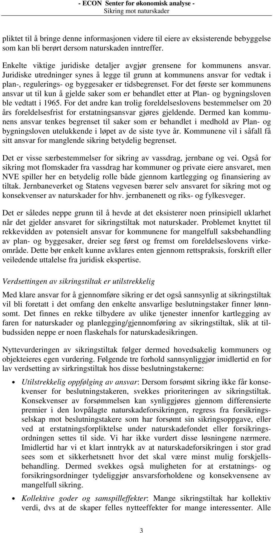 Juridiske utredninger synes å legge til grunn at kommunens ansvar for vedtak i plan-, regulerings- og byggesaker er tidsbegrenset.