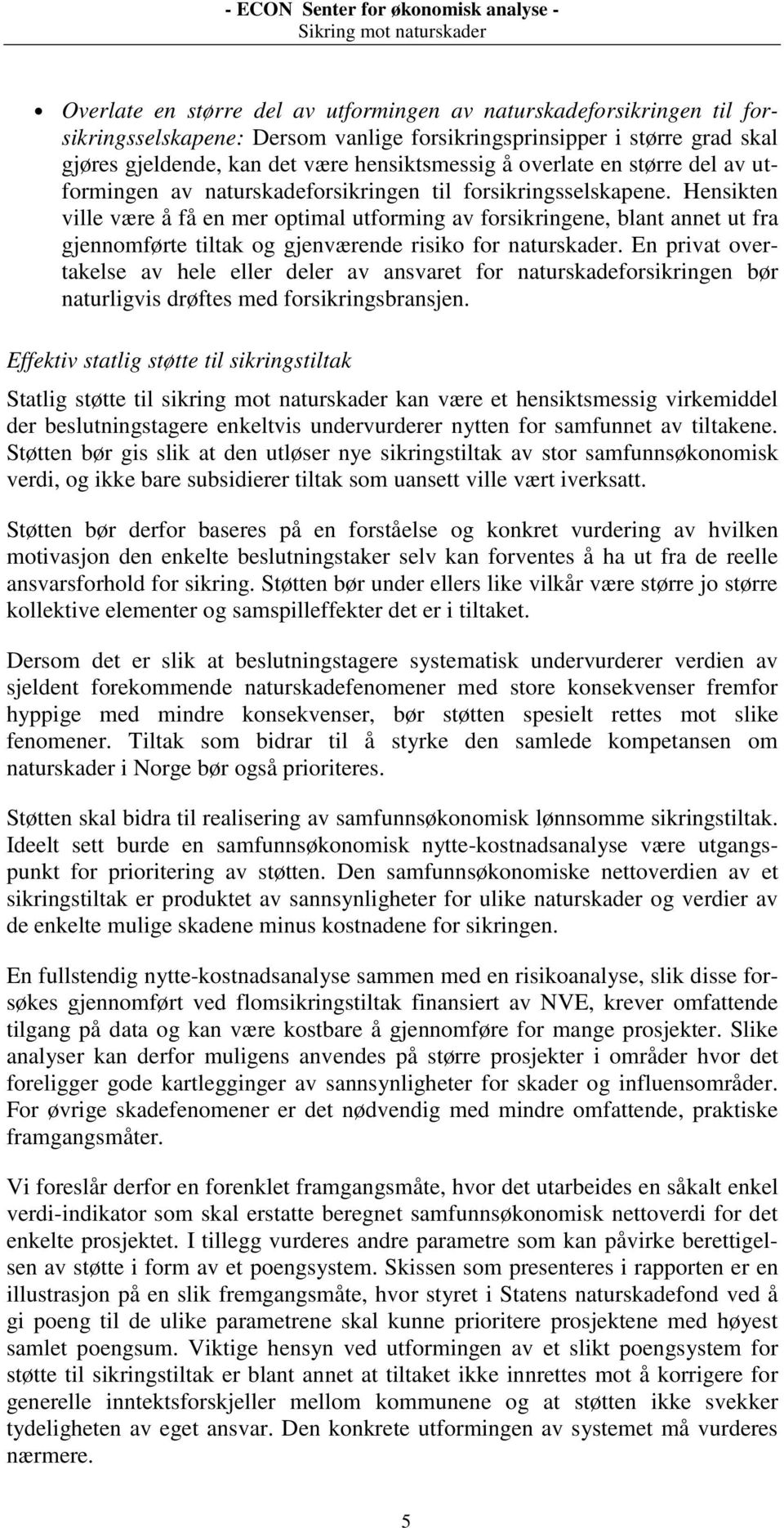 Hensikten ville være å få en mer optimal utforming av forsikringene, blant annet ut fra gjennomførte tiltak og gjenværende risiko for naturskader.