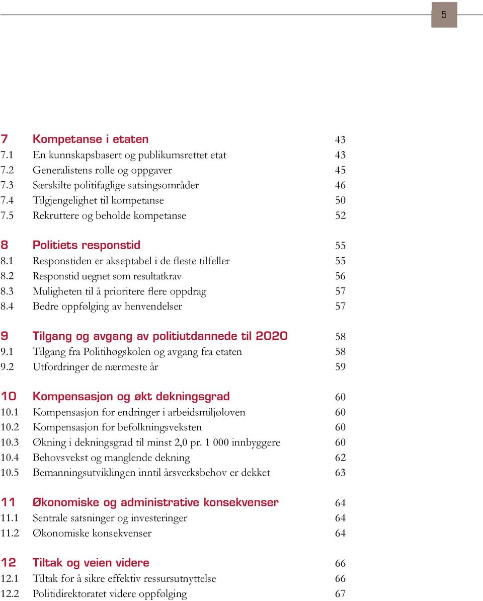 2 Responstid uegnet som resultatkrav 56 8.3 Muligheten til å prioritere flere oppdrag 57 8.4 Bedre oppfølging av henvendelser 57 9 Tilgang og avgang av politiutdannede til 2020 58 9.