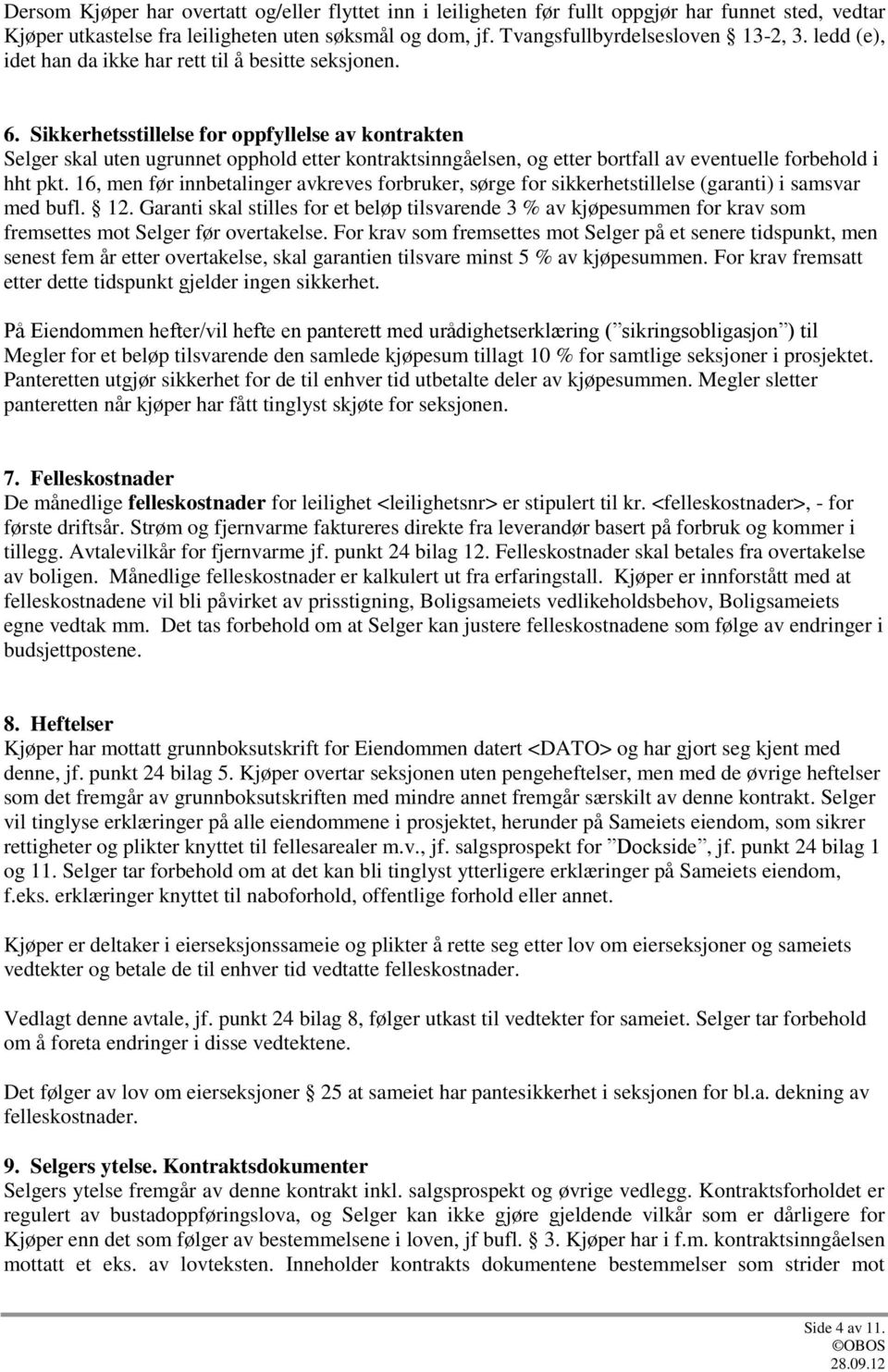 Sikkerhetsstillelse for oppfyllelse av kontrakten Selger skal uten ugrunnet opphold etter kontraktsinngåelsen, og etter bortfall av eventuelle forbehold i hht pkt.