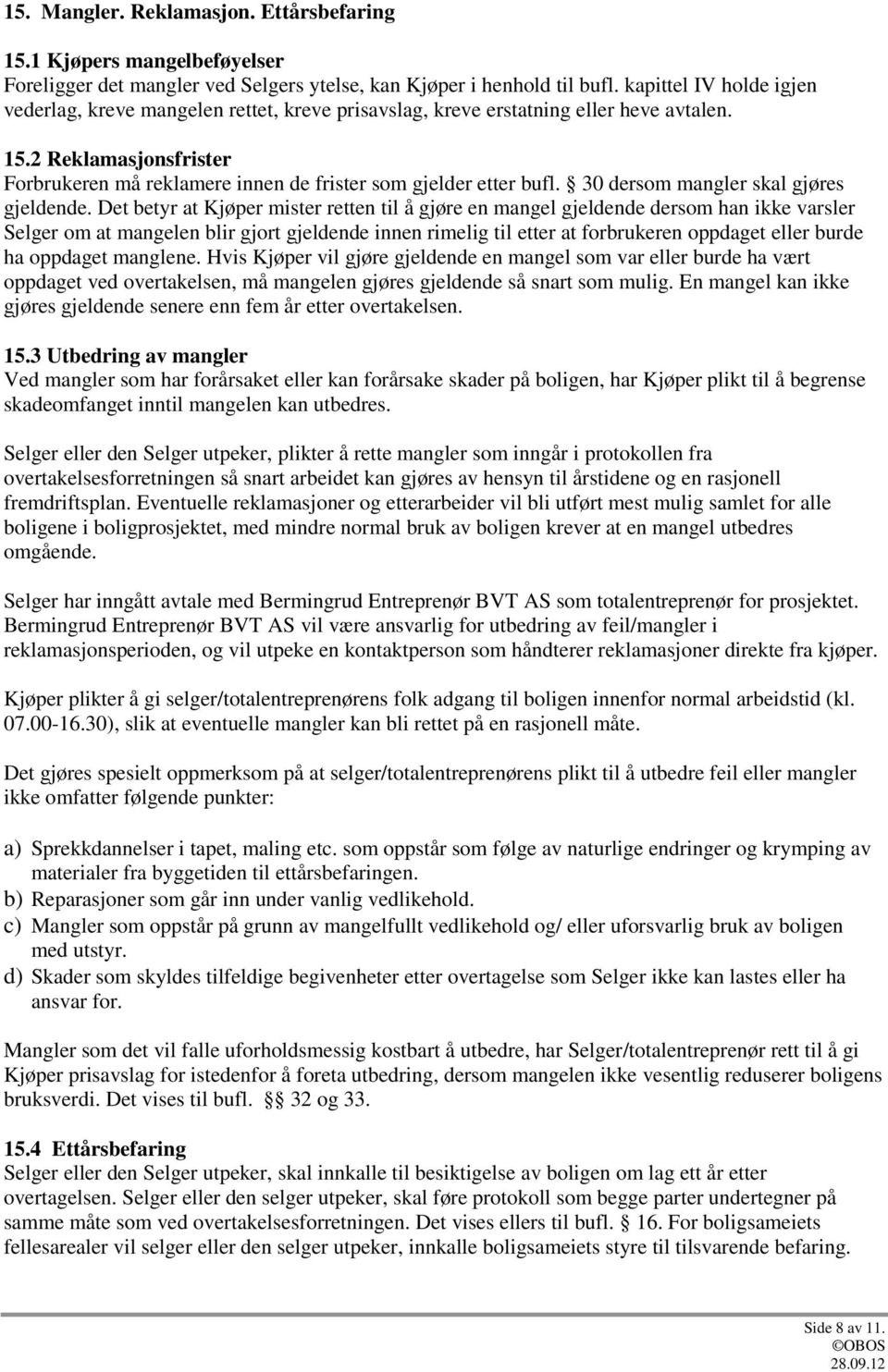 2 Reklamasjonsfrister Forbrukeren må reklamere innen de frister som gjelder etter bufl. 30 dersom mangler skal gjøres gjeldende.