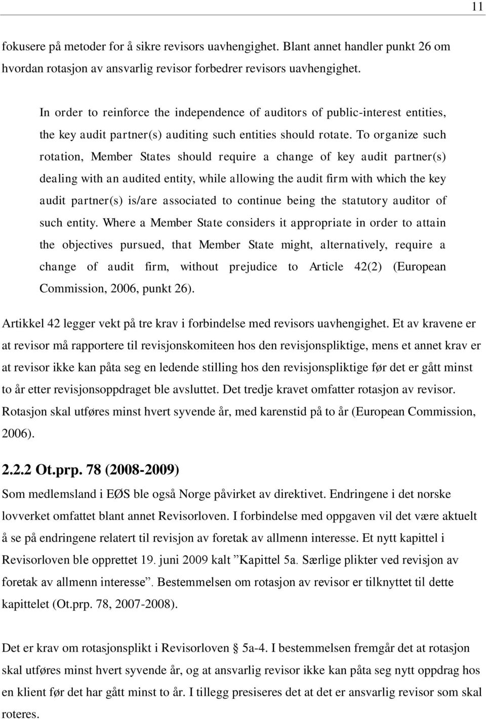 To organize such rotation, Member States should require a change of key audit partner(s) dealing with an audited entity, while allowing the audit firm with which the key audit partner(s) is/are