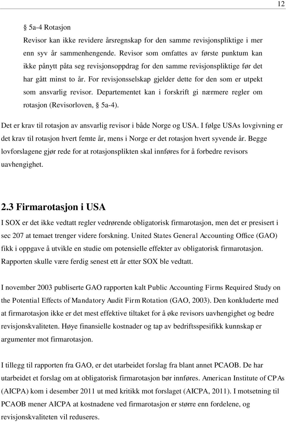 For revisjonsselskap gjelder dette for den som er utpekt som ansvarlig revisor. Departementet kan i forskrift gi nærmere regler om rotasjon (Revisorloven, 5a-4).