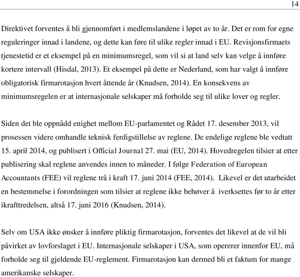 Et eksempel på dette er Nederland, som har valgt å innføre obligatorisk firmarotasjon hvert åttende år (Knudsen, 2014).