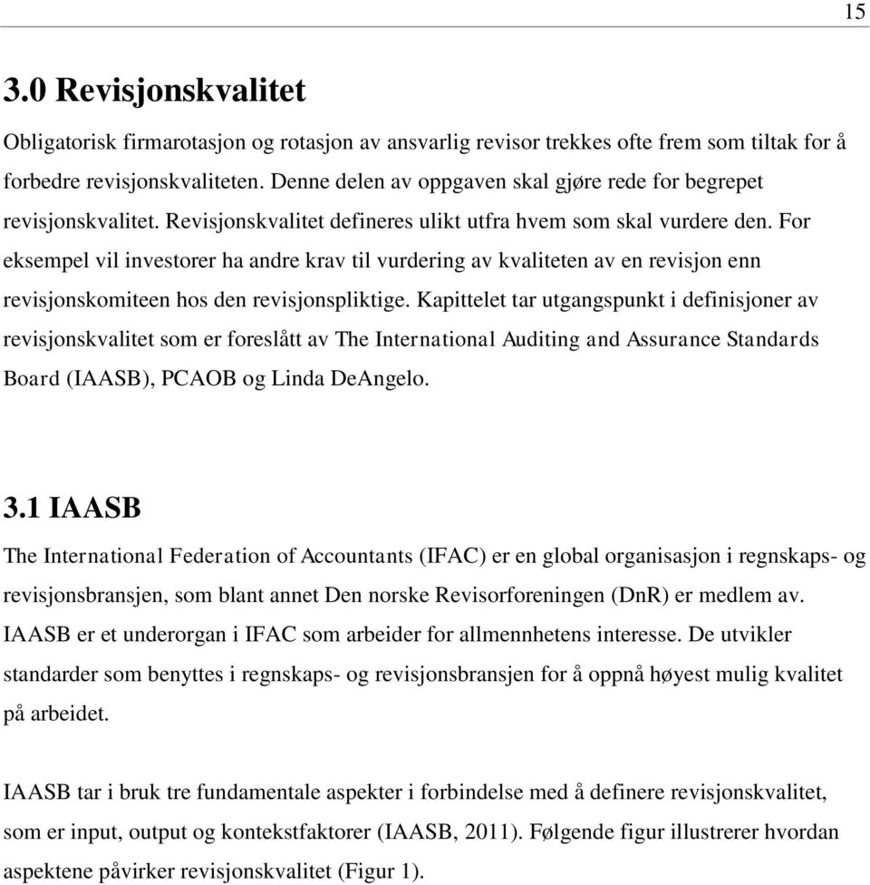 For eksempel vil investorer ha andre krav til vurdering av kvaliteten av en revisjon enn revisjonskomiteen hos den revisjonspliktige.