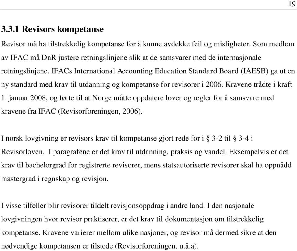 IFACs International Accounting Education Standard Board (IAESB) ga ut en ny standard med krav til utdanning og kompetanse for revisorer i 2006. Kravene trådte i kraft 1.