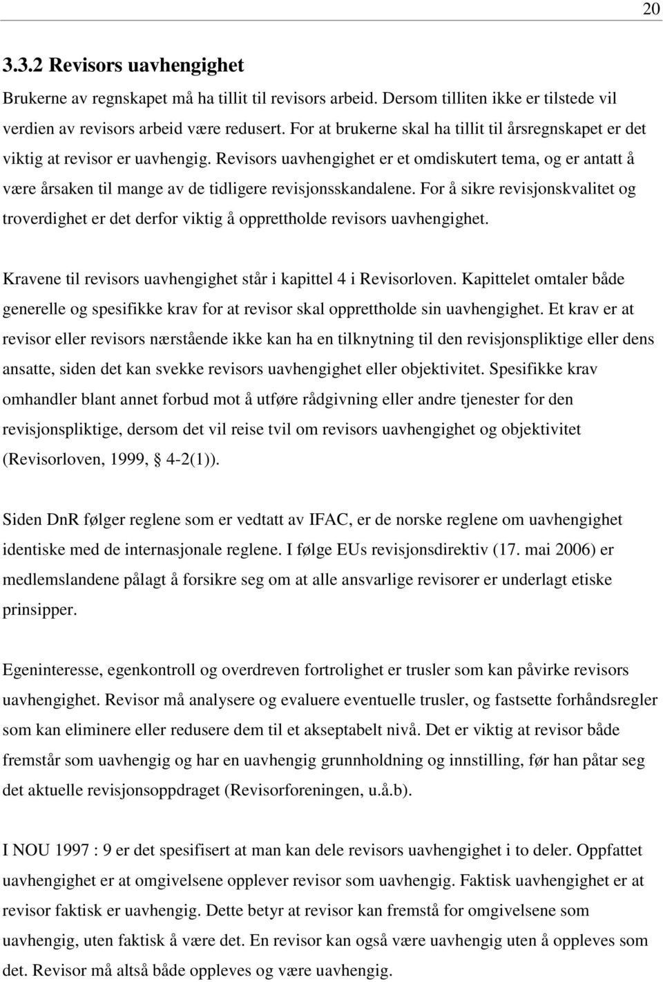 Revisors uavhengighet er et omdiskutert tema, og er antatt å være årsaken til mange av de tidligere revisjonsskandalene.