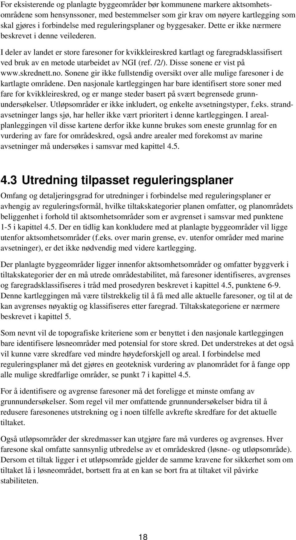 I deler av landet er store faresoner for kvikkleireskred kartlagt og faregradsklassifisert ved bruk av en metode utarbeidet av NGI (ref. /2/). Disse sonene er vist på www.skrednett.no.