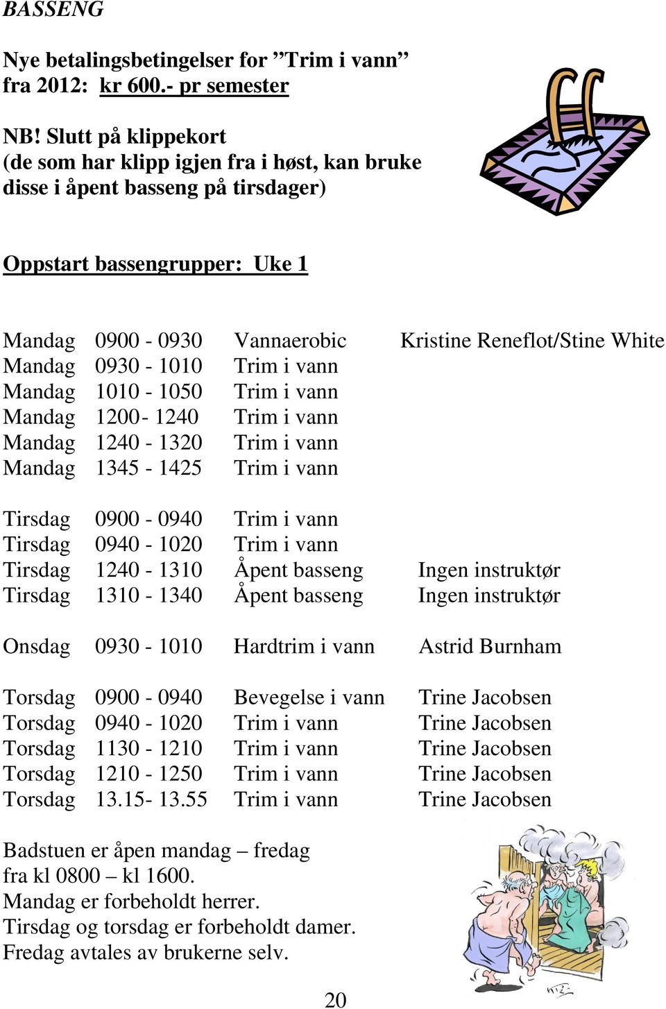 0930-1010 Trim i vann Mandag 1010-1050 Trim i vann Mandag 1200-1240 Trim i vann Mandag 1240-1320 Trim i vann Mandag 1345-1425 Trim i vann Tirsdag 0900-0940 Trim i vann Tirsdag 0940-1020 Trim i vann