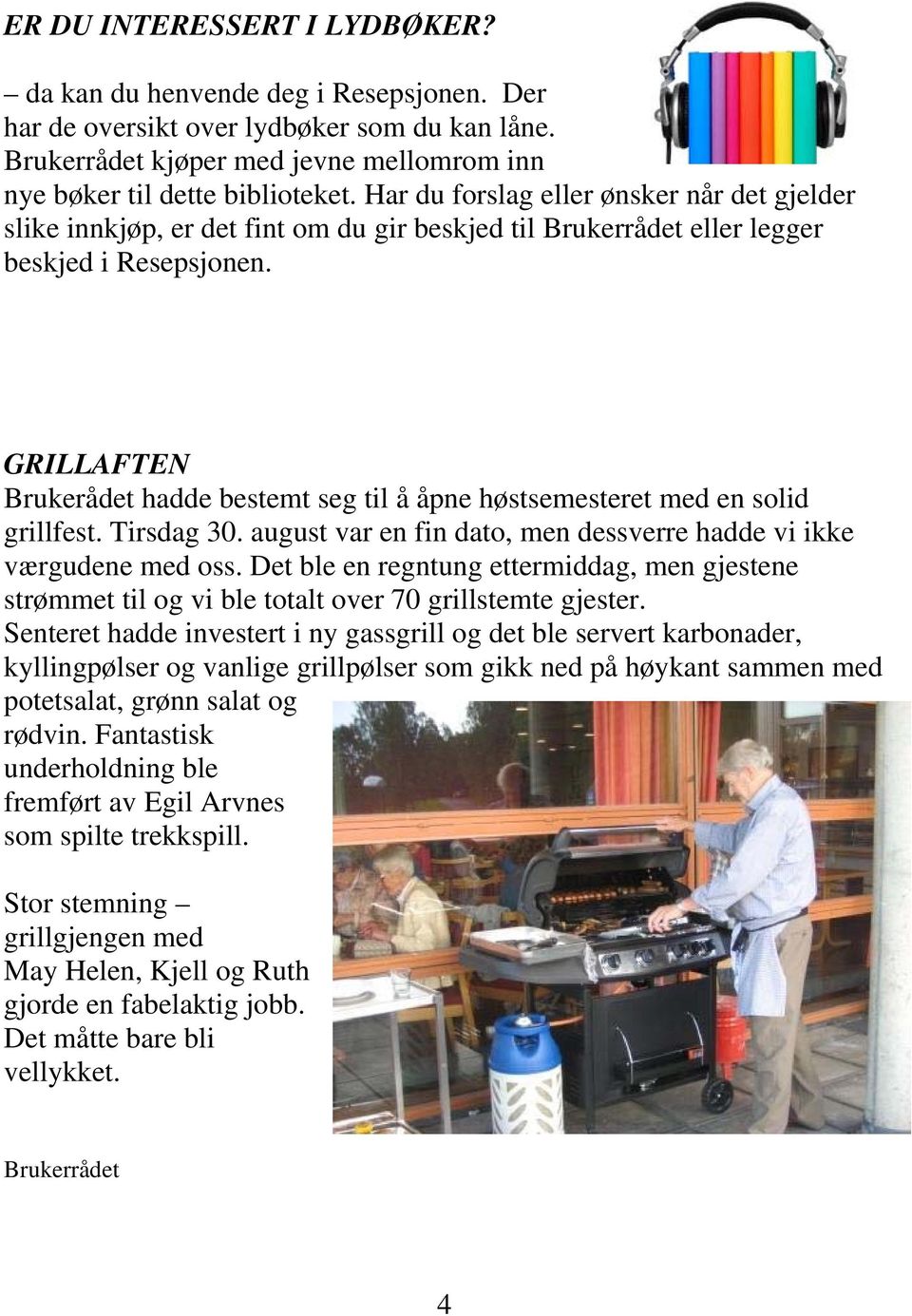 GRILLAFTEN Brukerådet hadde bestemt seg til å åpne høstsemesteret med en solid grillfest. Tirsdag 30. august var en fin dato, men dessverre hadde vi ikke værgudene med oss.