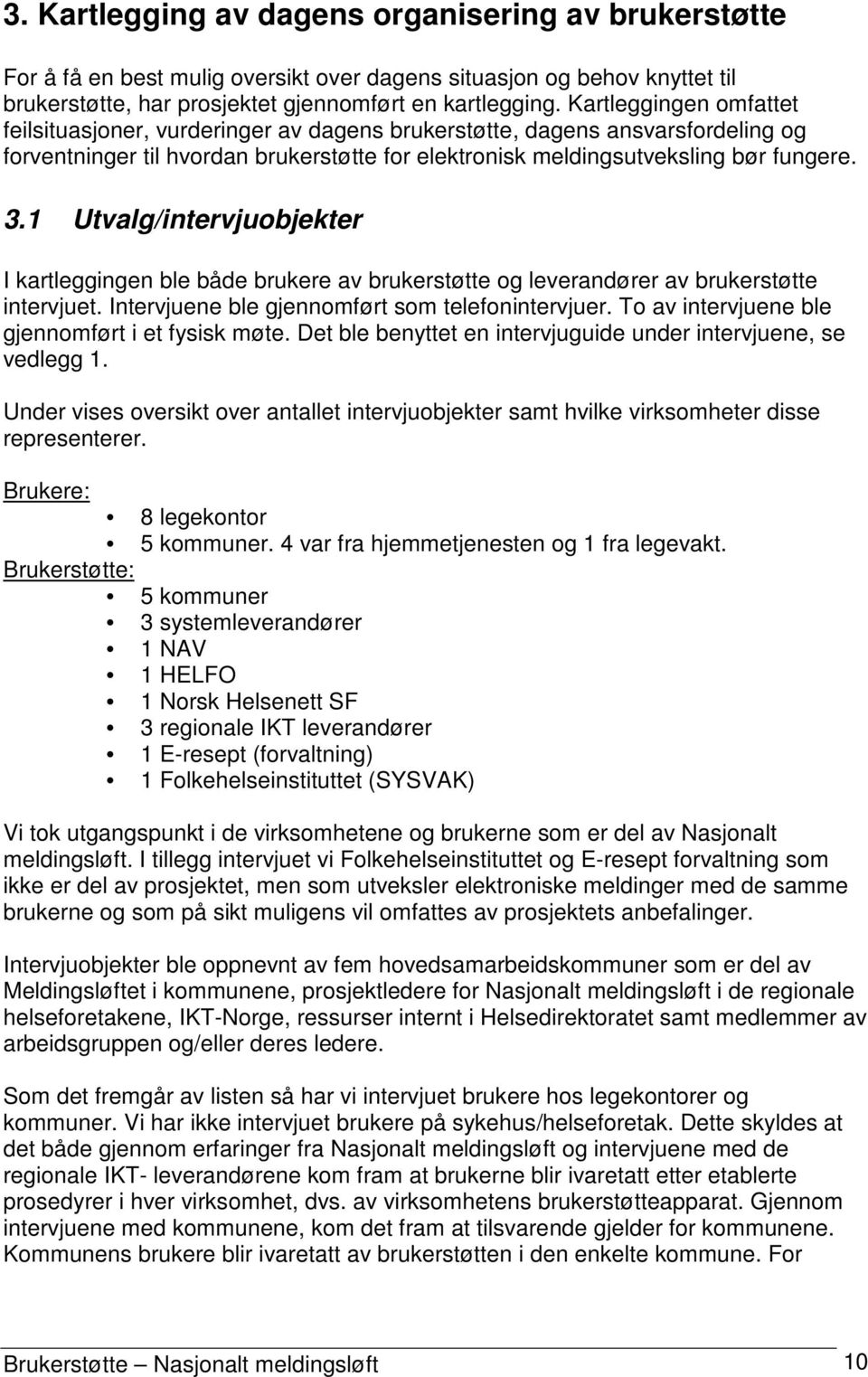 1 Utvalg/intervjuobjekter I kartleggingen ble både brukere av brukerstøtte og leverandører av brukerstøtte intervjuet. Intervjuene ble gjennomført som telefonintervjuer.