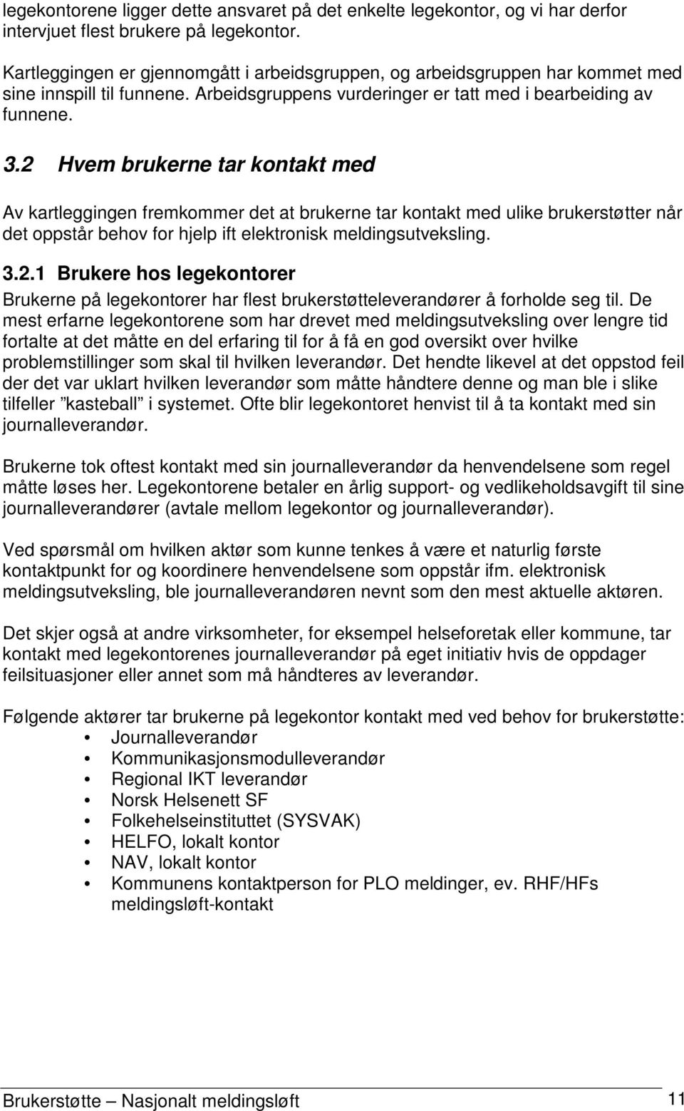 2 Hvem brukerne tar kontakt med Av kartleggingen fremkommer det at brukerne tar kontakt med ulike brukerstøtter når det oppstår behov for hjelp ift elektronisk meldingsutveksling. 3.2.1 Brukere hos legekontorer Brukerne på legekontorer har flest brukerstøtteleverandører å forholde seg til.