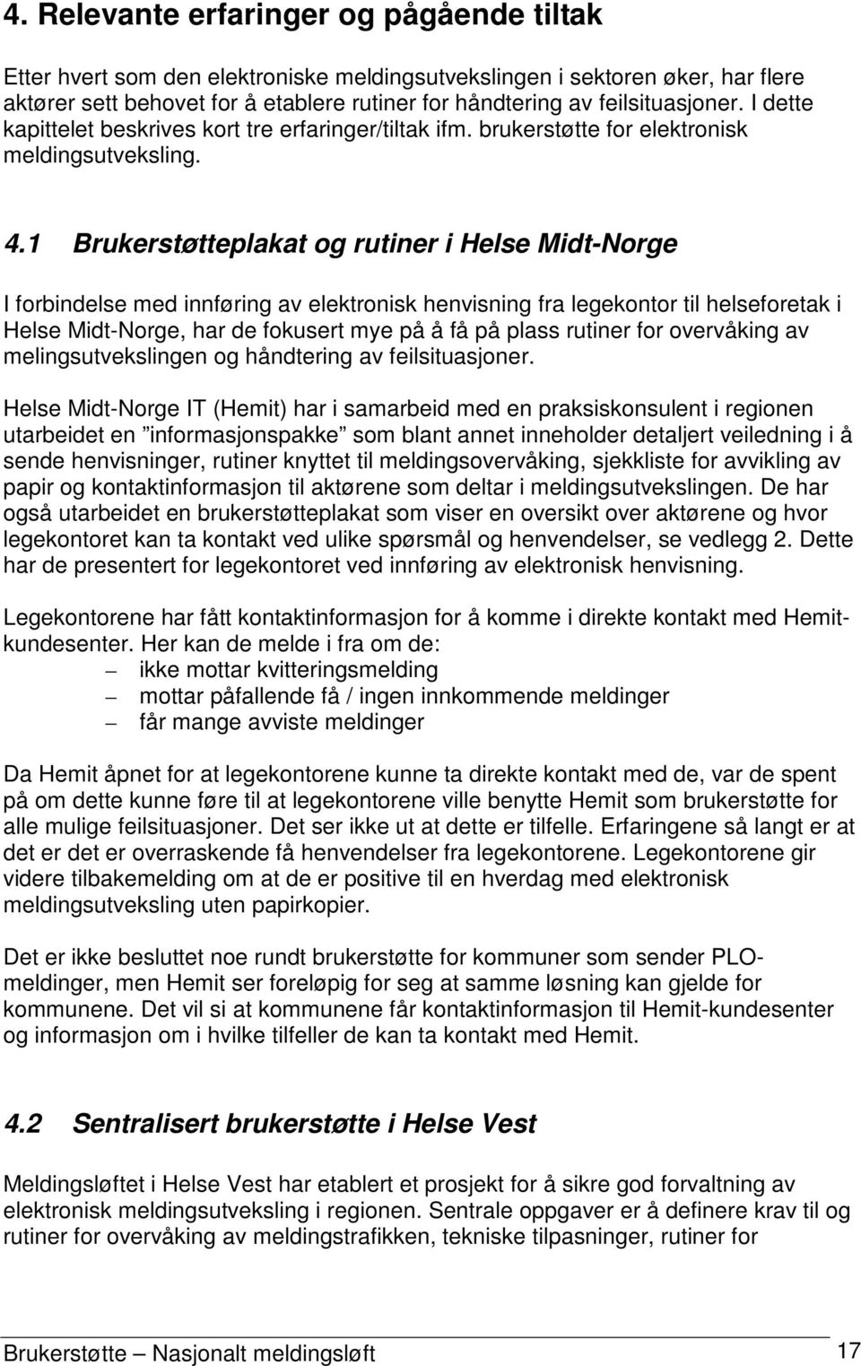 1 Brukerstøtteplakat og rutiner i Helse Midt-Norge I forbindelse med innføring av elektronisk henvisning fra legekontor til helseforetak i Helse Midt-Norge, har de fokusert mye på å få på plass