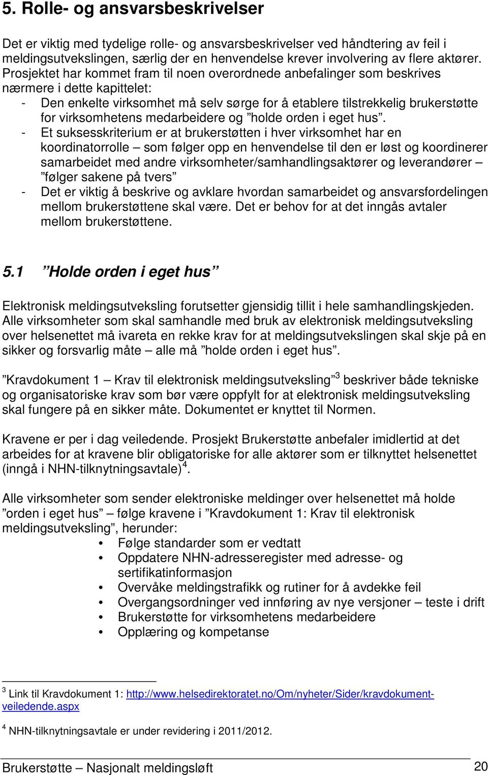 virksomhetens medarbeidere og holde orden i eget hus.