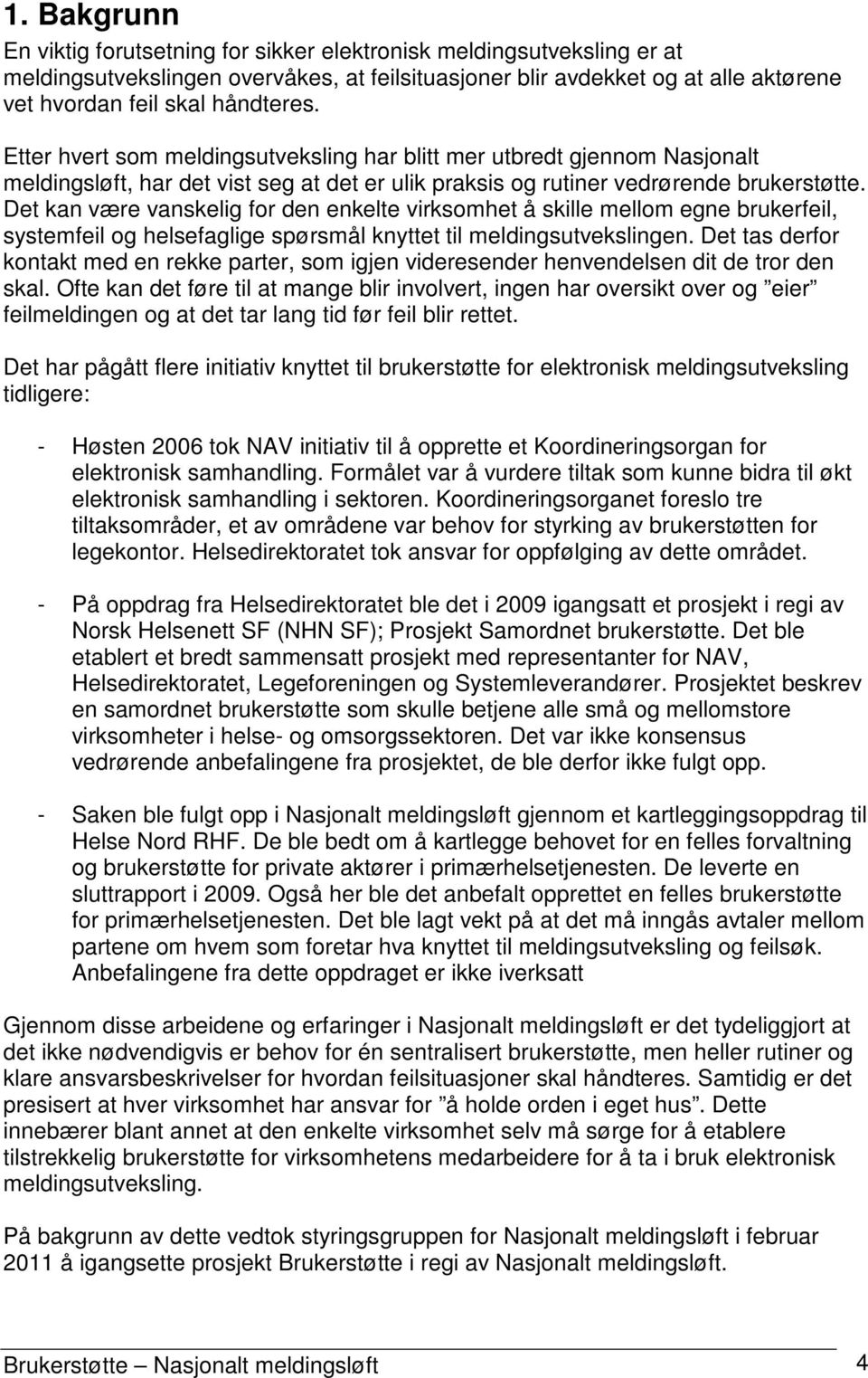 Det kan være vanskelig for den enkelte virksomhet å skille mellom egne brukerfeil, systemfeil og helsefaglige spørsmål knyttet til meldingsutvekslingen.