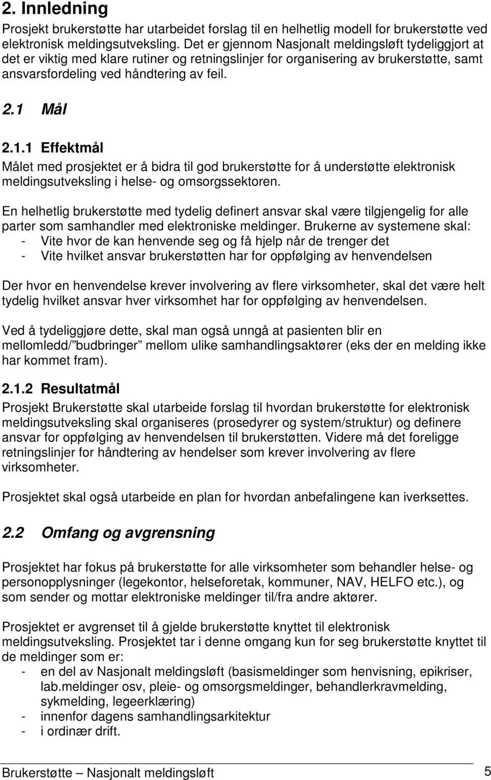 Mål 2.1.1 Effektmål Målet med prosjektet er å bidra til god brukerstøtte for å understøtte elektronisk meldingsutveksling i helse- og omsorgssektoren.