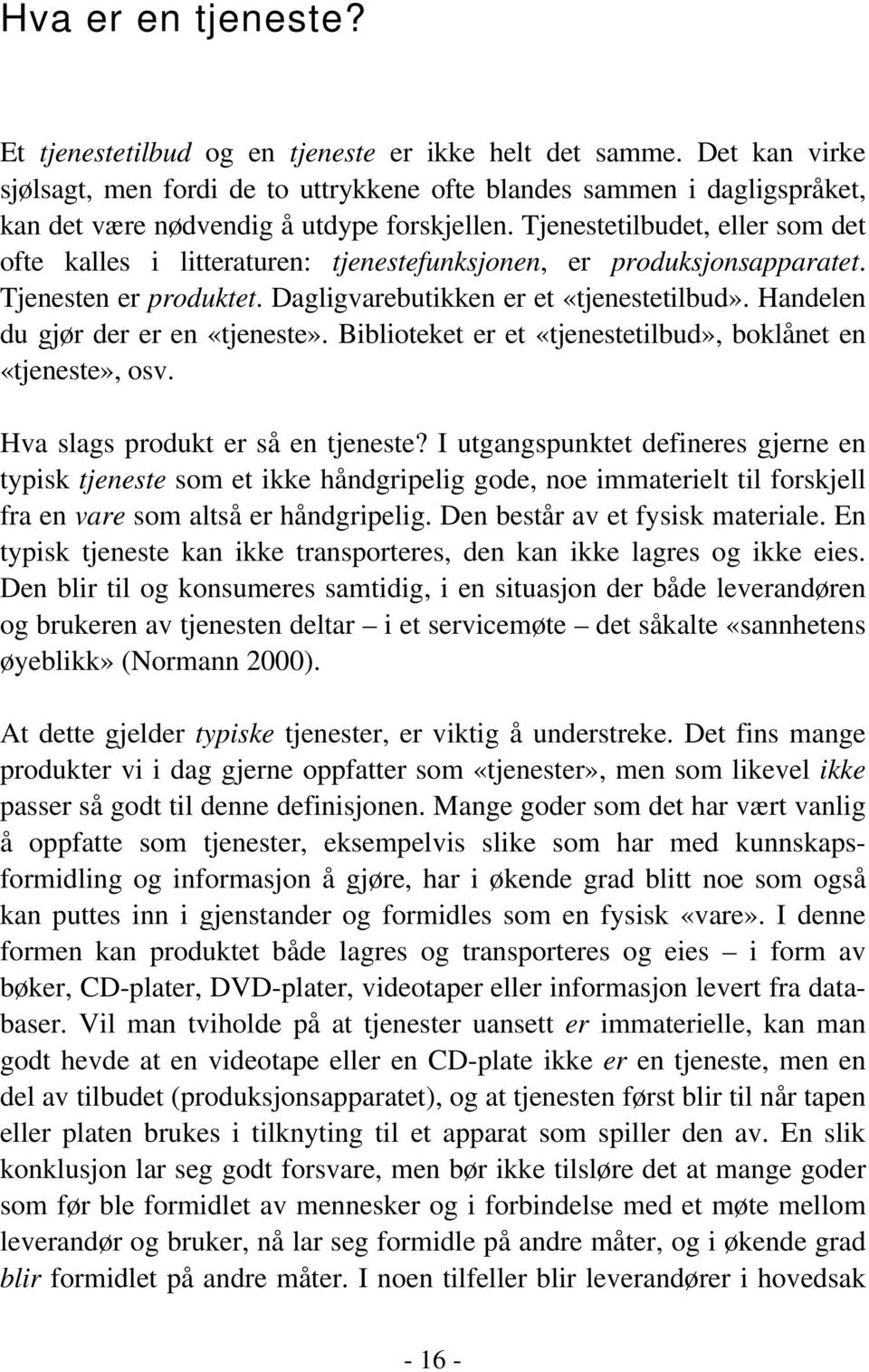 Tjenestetilbudet, eller som det ofte kalles i litteraturen: tjenestefunksjonen, er produksjonsapparatet. Tjenesten er produktet. Dagligvarebutikken er et «tjenestetilbud».