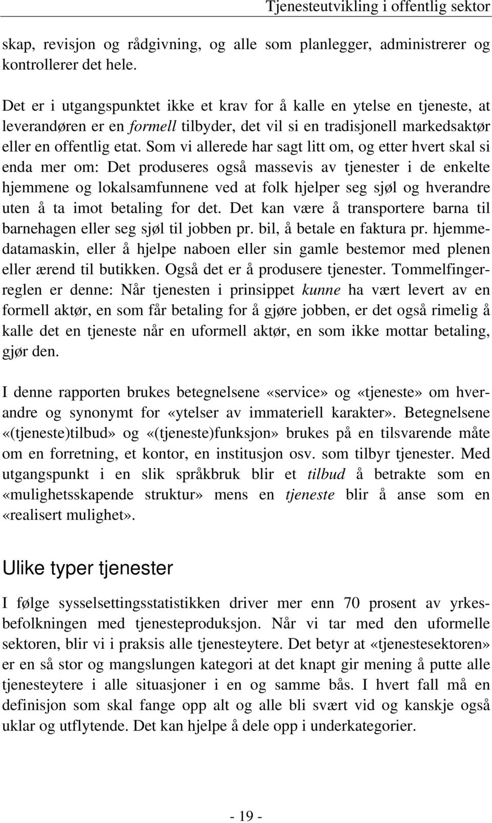 Som vi allerede har sagt litt om, og etter hvert skal si enda mer om: Det produseres også massevis av tjenester i de enkelte hjemmene og lokalsamfunnene ved at folk hjelper seg sjøl og hverandre uten