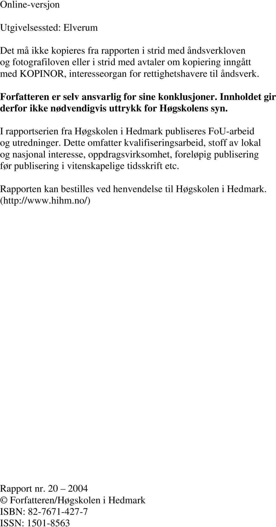 I rapportserien fra Høgskolen i Hedmark publiseres FoU-arbeid og utredninger.