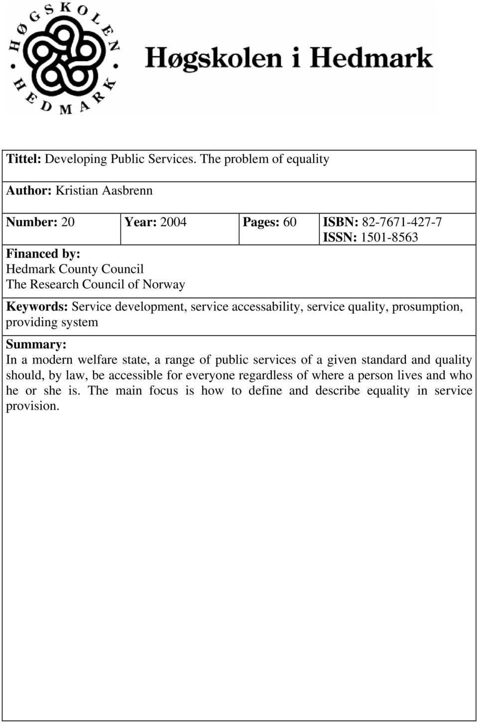 Council The Research Council of Norway Keywords: Service development, service accessability, service quality, prosumption, providing system