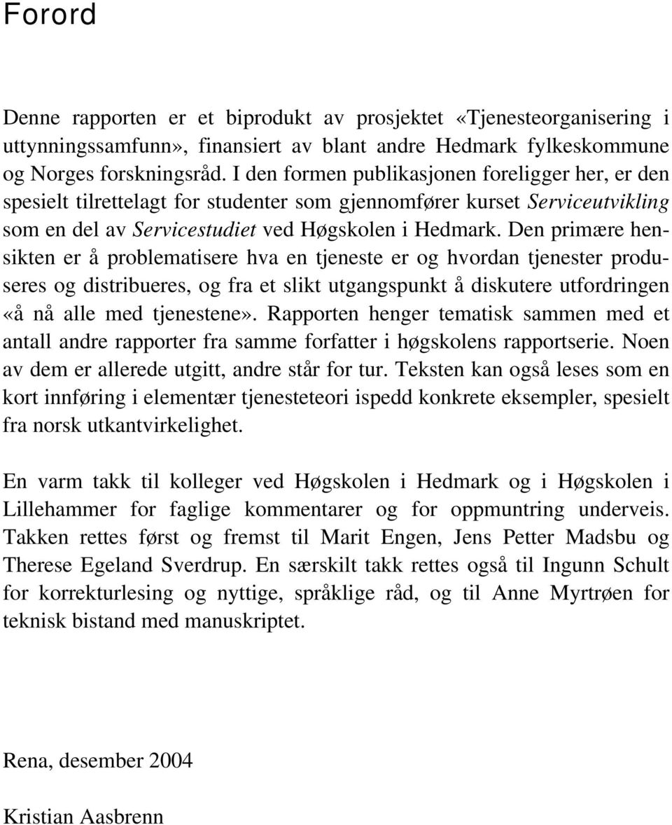 Den primære hensikten er å problematisere hva en tjeneste er og hvordan tjenester produseres og distribueres, og fra et slikt utgangspunkt å diskutere utfordringen «å nå alle med tjenestene».