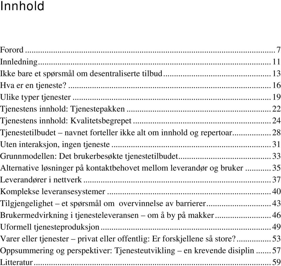 .. 31 Grunnmodellen: Det brukerbesøkte tjenestetilbudet... 33 Alternative løsninger på kontaktbehovet mellom leverandør og bruker... 35 Leverandører i nettverk... 37 Komplekse leveransesystemer.