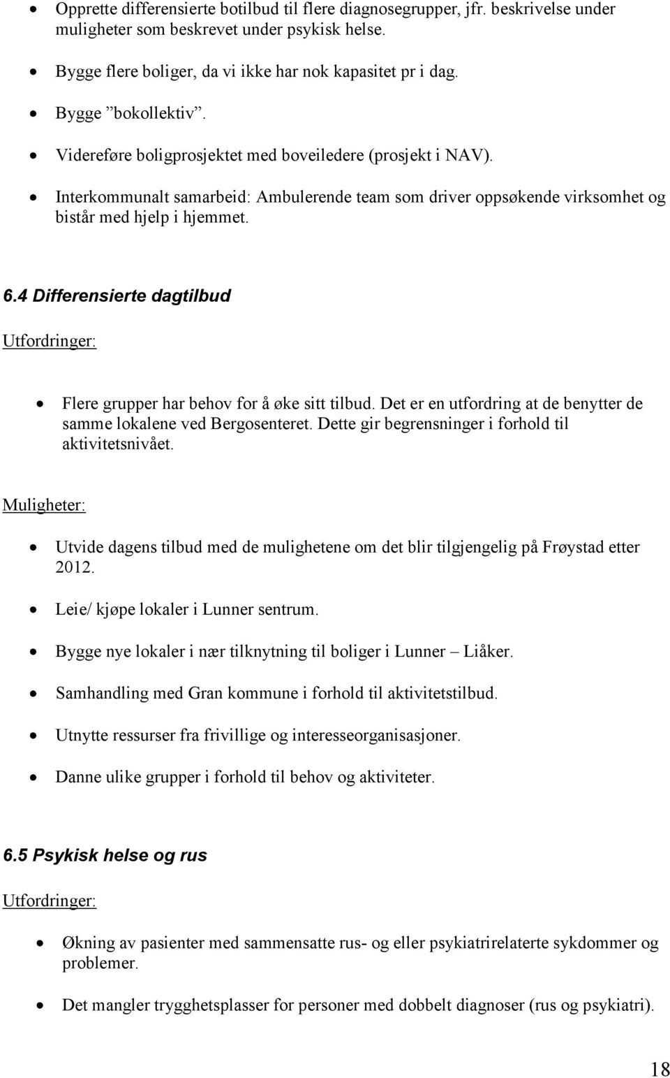 4 Differensierte dagtilbud Utfordringer: Flere grupper har behov for å øke sitt tilbud. Det er en utfordring at de benytter de samme lokalene ved Bergosenteret.