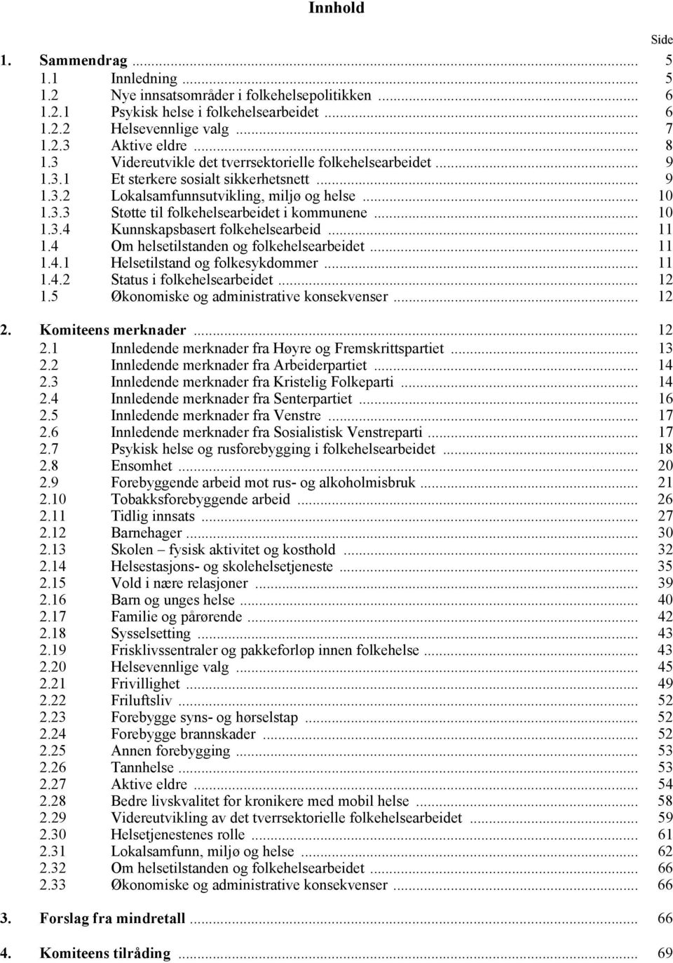 .. 10 1.3.4 Kunnskapsbasert folkehelsearbeid... 11 1.4 Om helsetilstanden og folkehelsearbeidet... 11 1.4.1 Helsetilstand og folkesykdommer... 11 1.4.2 Status i folkehelsearbeidet... 12 1.