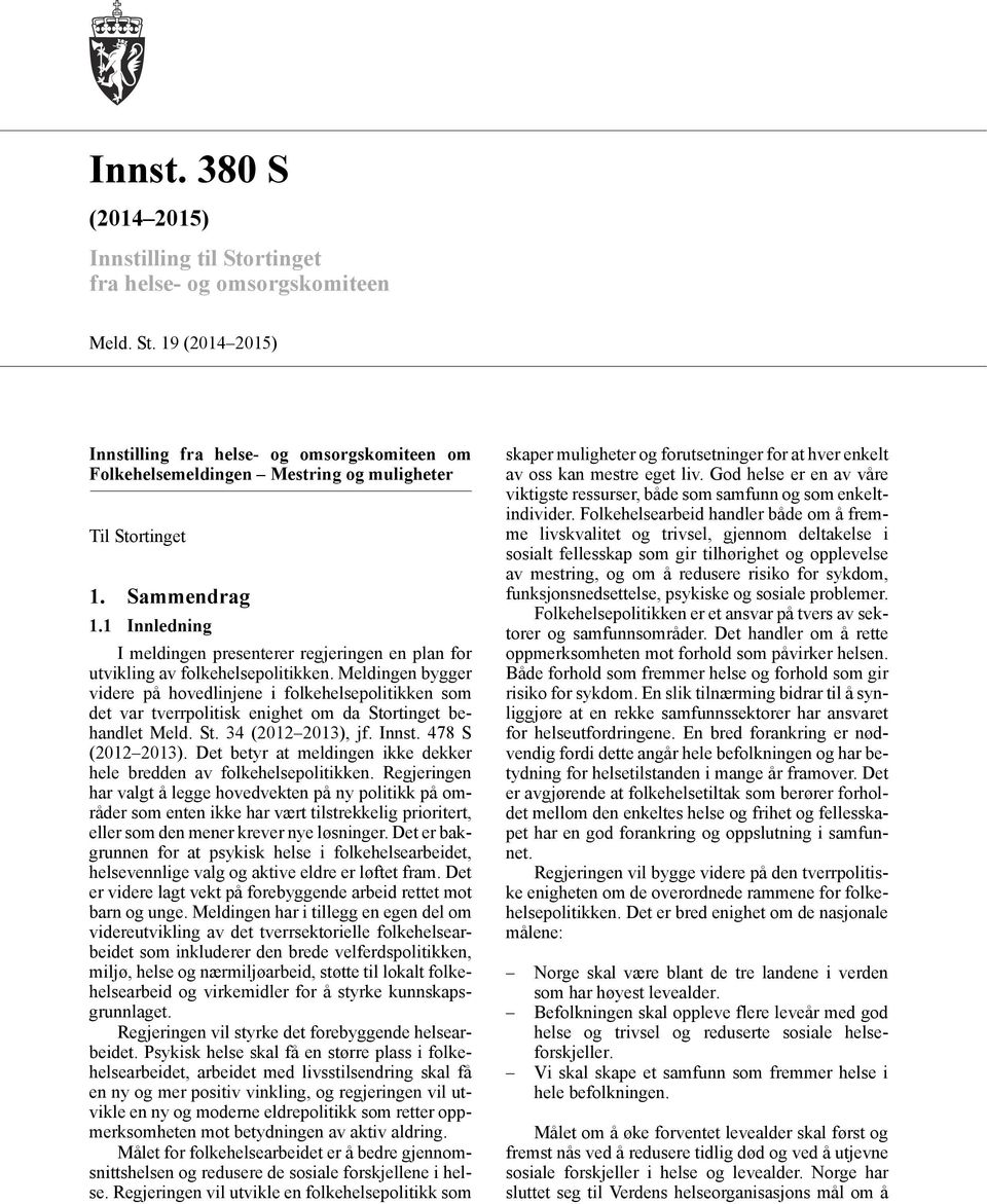 Meldingen bygger videre på hovedlinjene i folkehelsepolitikken som det var tverrpolitisk enighet om da Stortinget behandlet Meld. St. 34 (2012 2013), jf. Innst. 478 S (2012 2013).