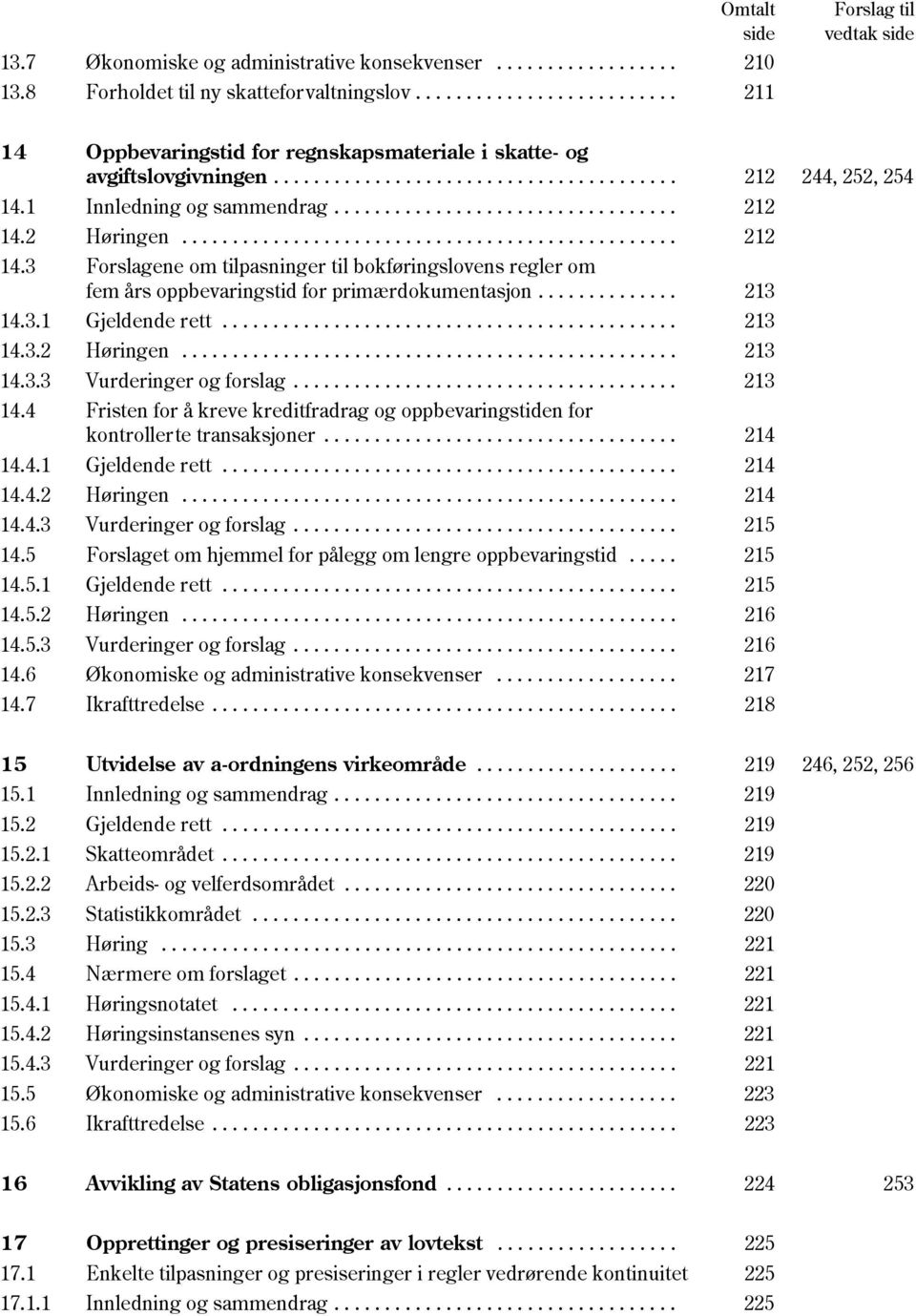 1 Innledning og sammendrag.................................. 212 14.2 Høringen................................................. 212 14.3 Forslagene om tilpasninger til bokføringslovens regler om fem års oppbevaringstid for primærdokumentasjon.