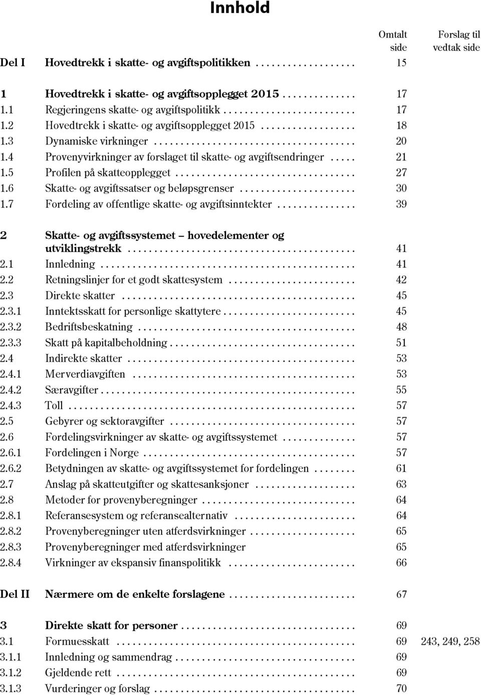 4 Provenyvirkninger av forslaget til skatte- og avgiftsendringer..... 21 1.5 Profilen på skatteopplegget.................................. 27 1.6 Skatte- og avgiftssatser og beløpsgrenser...................... 30 1.