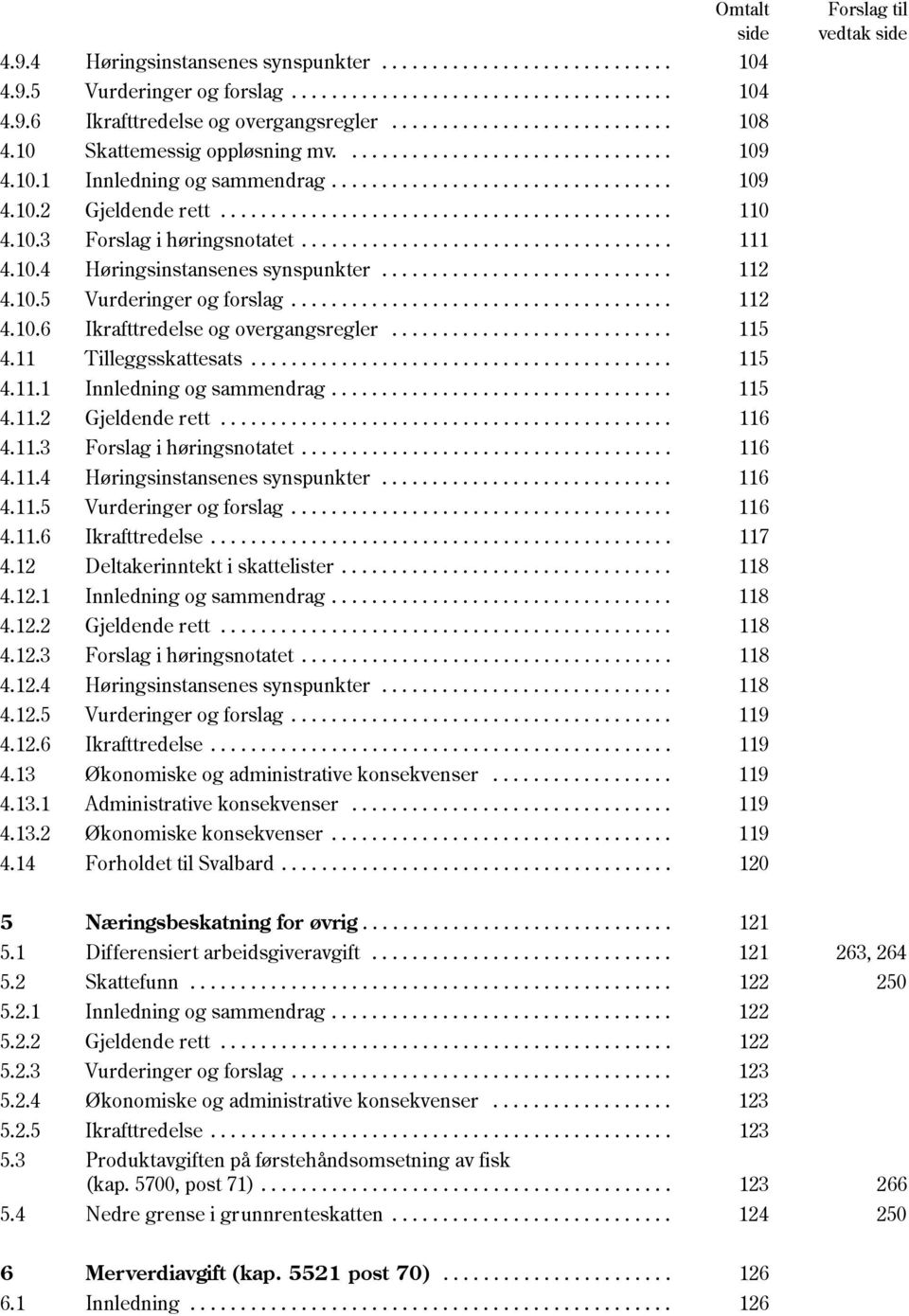 10.3 Forslag i høringsnotatet..................................... 111 4.10.4 Høringsinstansenes synspunkter............................. 112 4.10.5 Vurderinger og forslag...................................... 112 4.10.6 Ikrafttredelse og overgangsregler.