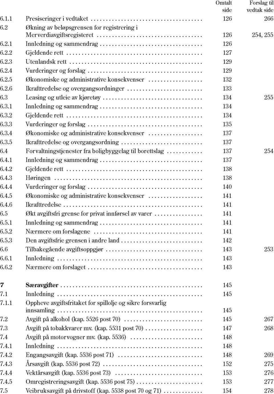 ........................................... 129 6.2.4 Vurderinger og forslag...................................... 129 6.2.5 Økonomiske og administrative konsekvenser.................. 132 6.2.6 Ikrafttredelse og overgangsordninger.