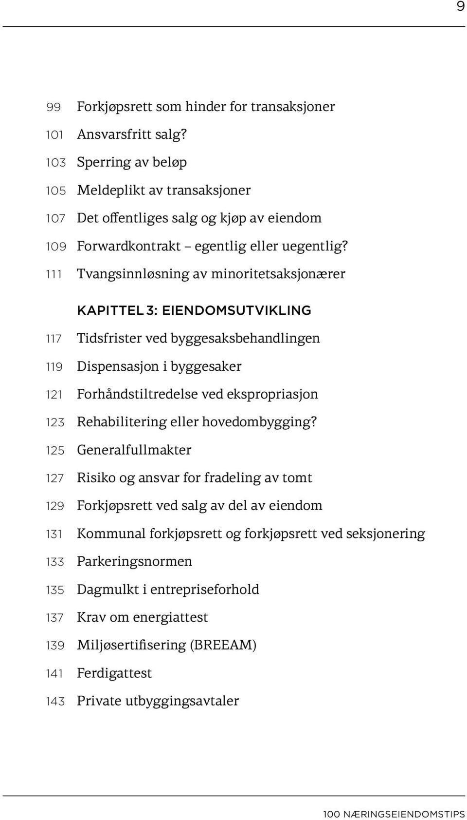 11 1 Tvangsinnløsning av minoritetsaksjonærer KAPITTEL 3: EIENDOMSUTVIKLING 117 Tidsfrister ved byggesaksbehandlingen 119 Dispensasjon i byggesaker 121 Forhåndstiltredelse ved ekspropriasjon 123