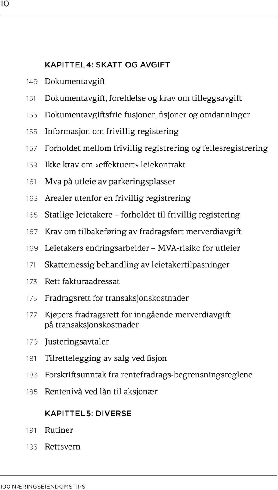 registrering 165 Statlige leietakere forholdet til frivillig registering 167 Krav om tilbakeføring av fradragsført merverdiavgift 169 Leietakers endringsarbeider MVA-risiko for utleier 171