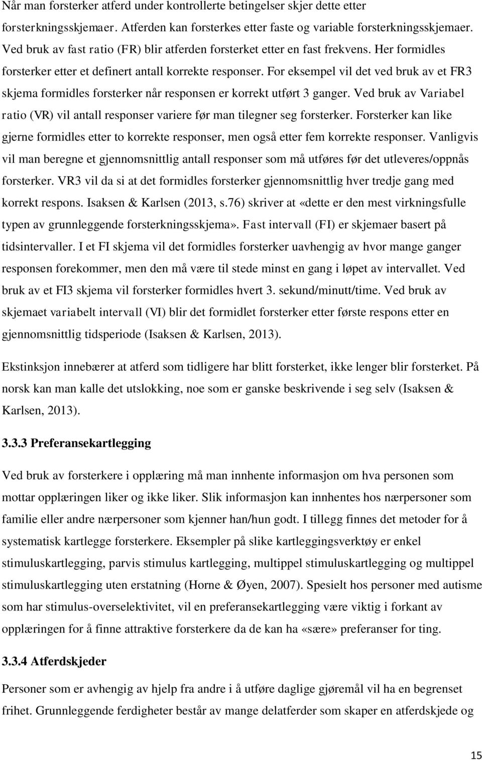 For eksempel vil det ved bruk av et FR3 skjema formidles forsterker når responsen er korrekt utført 3 ganger.