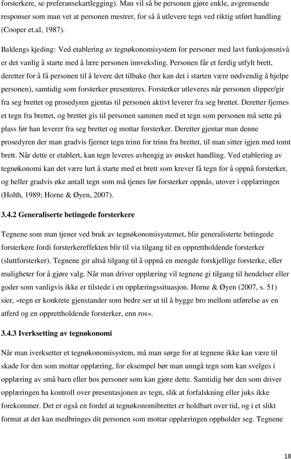 Personen får et ferdig utfylt brett, deretter for å få personen til å levere det tilbake (her kan det i starten være nødvendig å hjelpe personen), samtidig som forsterker presenteres.