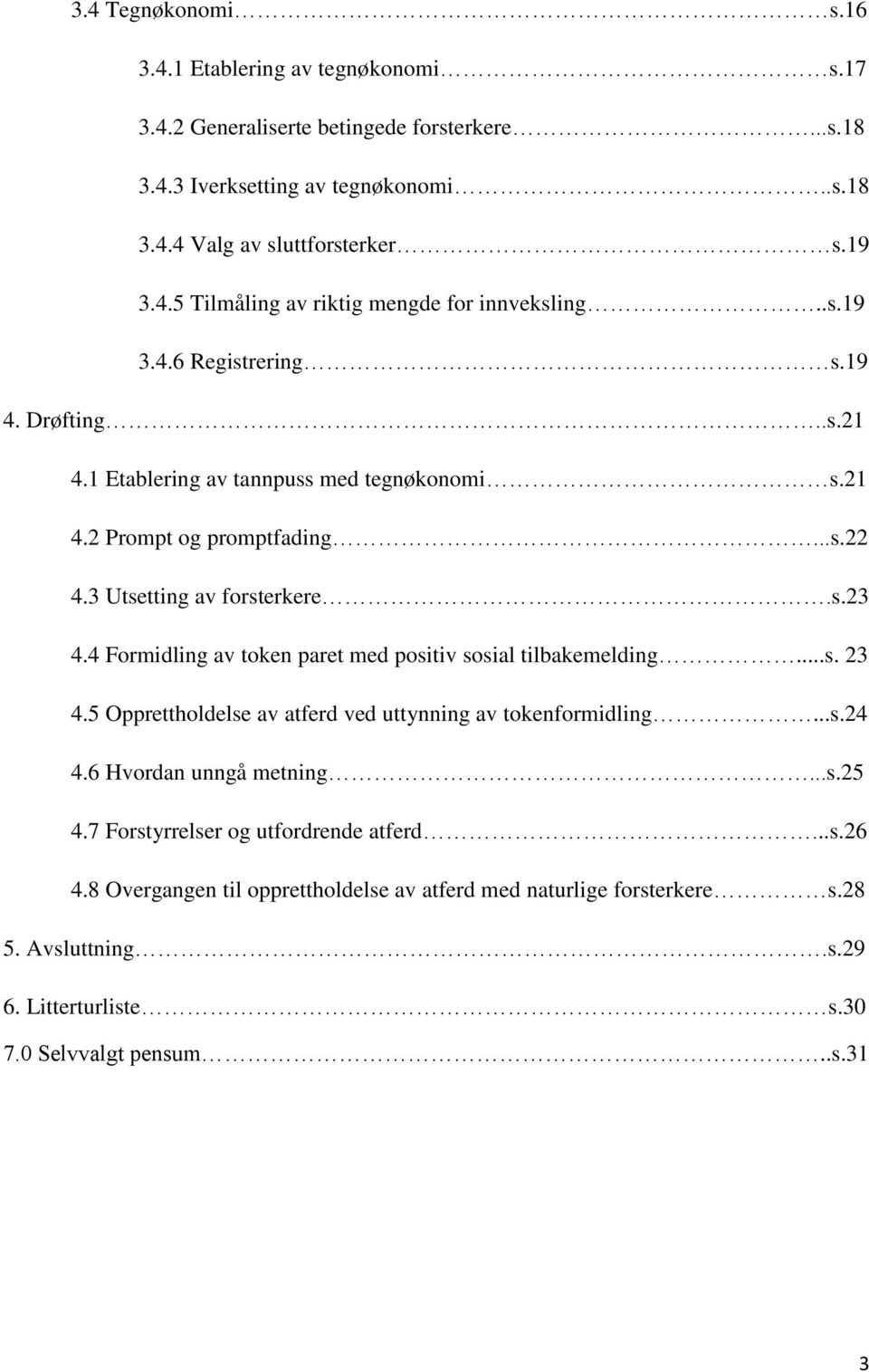 4 Formidling av token paret med positiv sosial tilbakemelding...s. 23 4.5 Opprettholdelse av atferd ved uttynning av tokenformidling...s.24 4.6 Hvordan unngå metning...s.25 4.