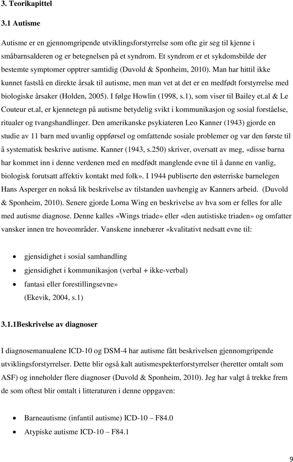 Man har hittil ikke kunnet fastslå en direkte årsak til autisme, men man vet at det er en medfødt forstyrrelse med biologiske årsaker (Holden, 2005). I følge Howlin (1998, s.