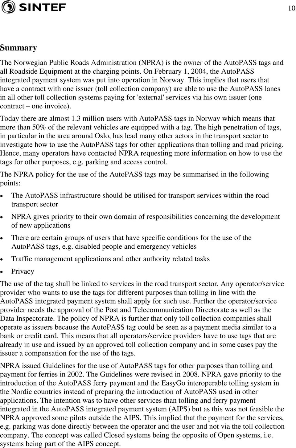 This implies that users that have a contract with one issuer (toll collection company) are able to use the AutoPASS lanes in all other toll collection systems paying for 'external' services via his