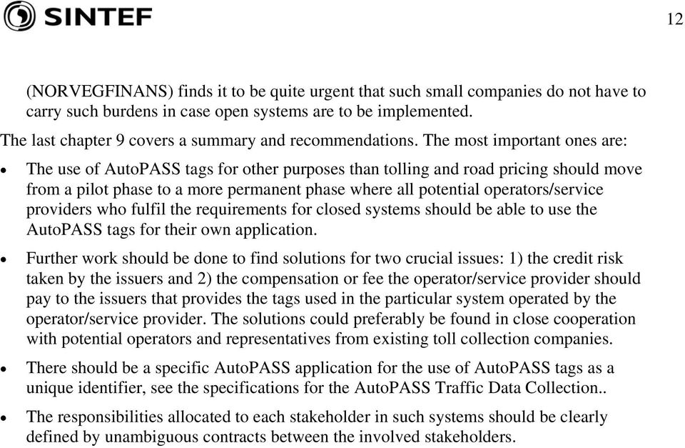 The most important ones are: The use of AutoPASS tags for other purposes than tolling and road pricing should move from a pilot phase to a more permanent phase where all potential operators/service