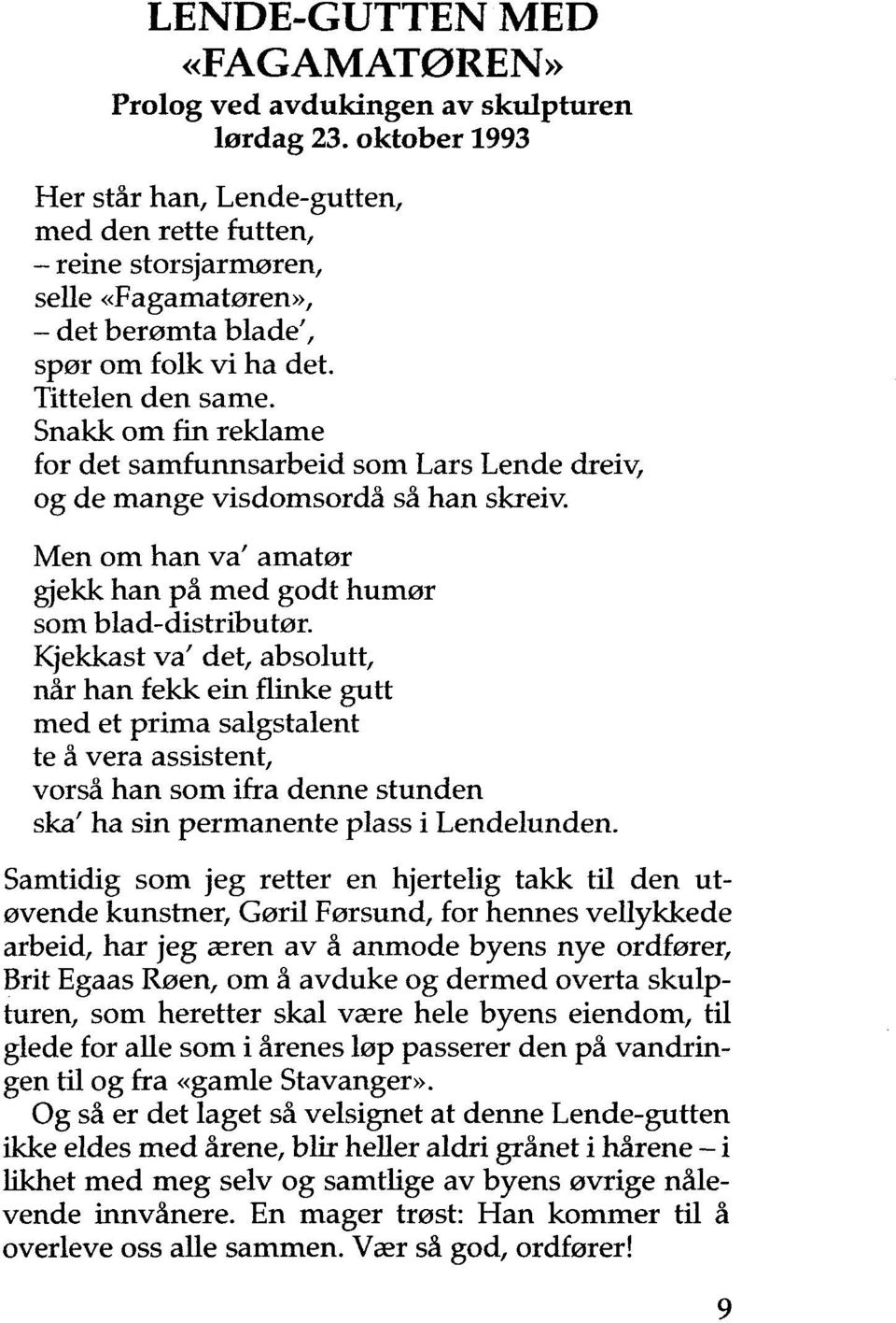 Snakk om fin reklame for det samfunnsarbeid som Lars Lende dreiv, og de mange visdomsordå så han skreiv. Men om han va' amatør gjekk han på med godt humør som blad-distributør.