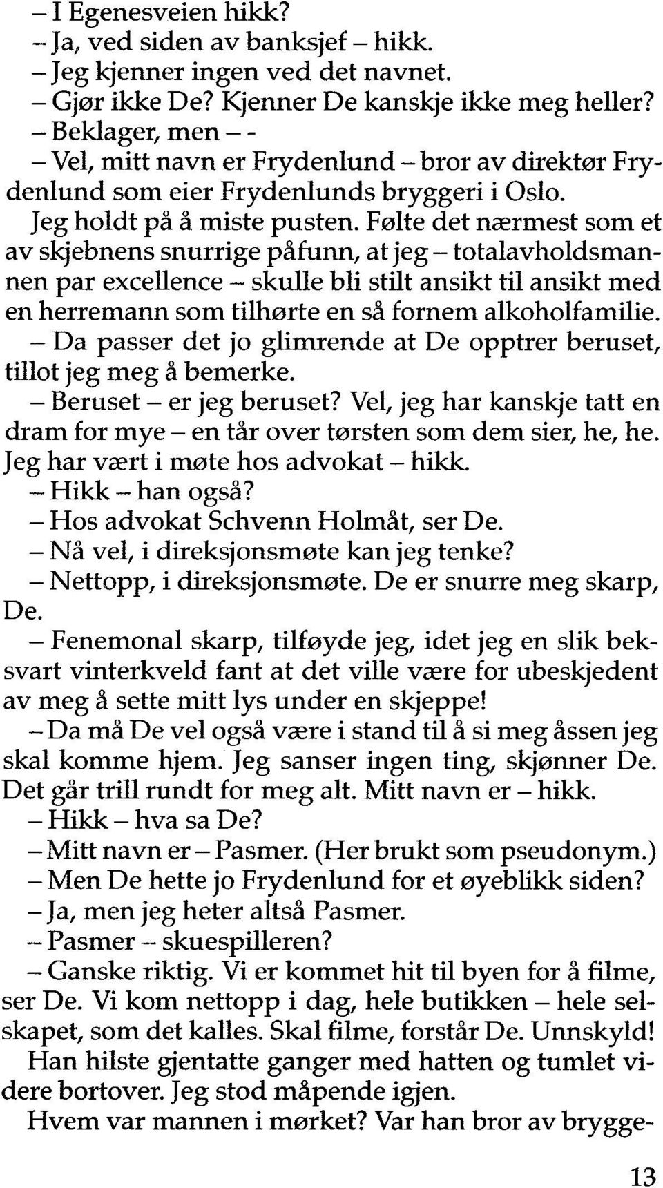 Følte det nærmest som et av skjebnens snurrige påfunn, at jeg - totalavholdsmannen par excellence - skulle bli stilt ansikt til ansikt med en herremann som tilhørte en så fornem alkoholfamilie.